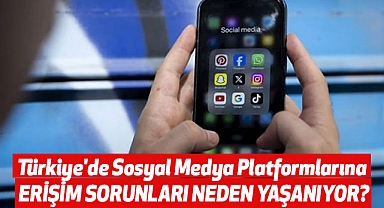Türkiye'de Sosyal Medya Platformlarına Erişim Sorunları Neden Yaşanıyor?