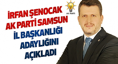 İrfan Şenocak AK Parti Samsun İl Başkanlığı için adaylığını açıkladı