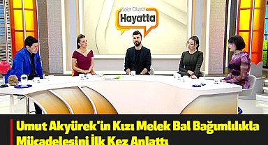 Umut Akyürek'in Kızı Melek Bal Bağımlılıkla Mücadelesini İlk Kez Anlattı