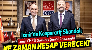 İzmir CHP İl Başkanı Şenol Aslanoğlu Ne Zaman Hesap Vercek…