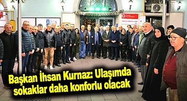 Başkan İhsan Kurnaz: Ulaşımda sokaklar daha konforlu olacak