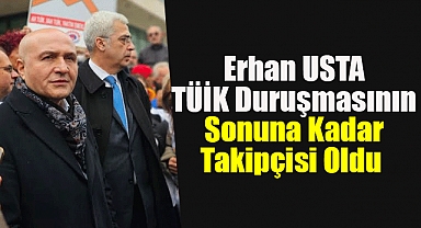Erhan USTA TÜİK Duruşmasının Sonuna Kadar Takipçisi Oldu