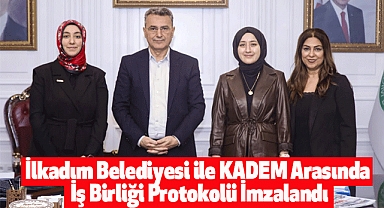 İlkadım Belediyesi ile KADEM Arasında İş Birliği Protokolü İmzalandı