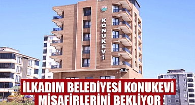 İlkadım Belediyesi Konukevi Misafirlerini Bekliyor