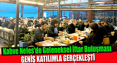 Kahve Nefes'de Geleneksel İftar Buluşması Geniş Katılımla Gerçekleşti