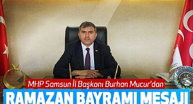 MHP Samsun İl Başkanı Burhan Mucur'dan Ramazan Bayramı Mesajı