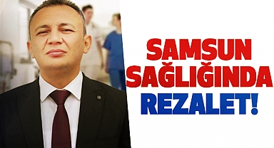Samsun Sağlığında rezalet