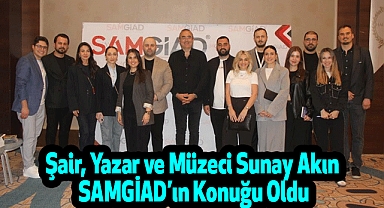 Şair, Yazar ve Müzeci Sunay Akın SAMGİAD’ın Konuğu Oldu