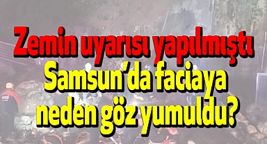 Zemin uyarısı yapılmıştı: Samsun'da faciaya neden göz yumuldu?