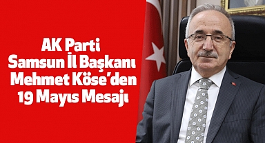 AK Parti Samsun İl Başkanı Mehmet Köse’den 19 Mayıs Mesajı
