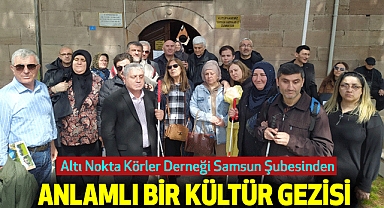 Altı Nokta Körler Derneği Samsun Şubesinden Anlamlı Bir Kültür Gezisi