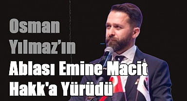 Osman Yılmaz'ın Acı Günü: Ablası Emine Macit Hayatını Kaybetti