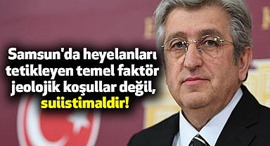 Samsun'da heyelanları tetikleyen temel faktör jeolojik koşullar değil, suiistimaldir!