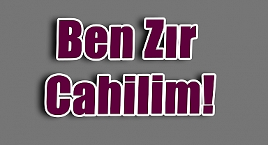 Ahmet Aydın: ‘Ben Zır Cahilim!’