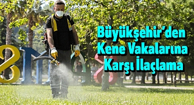 Büyükşehir’den Kene Vakalarına Karşı İlaçlama
