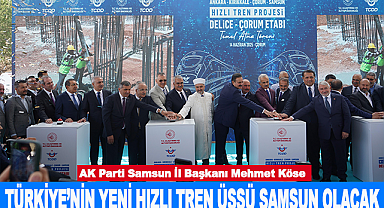 Mehmet Köse: Türkiye'nin Yeni Hızlı Tren Üssü Samsun Olacak
