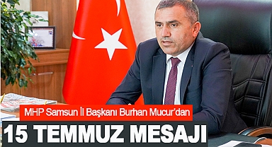 MHP Samsun İl Başkanı Burhan Mucur’dan 15 temmuz mesajı