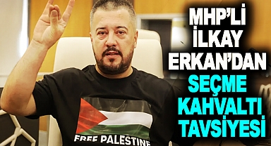 MHP’li İlkay Erkan’dan Seçme Kahvaltı Tavsiyesi