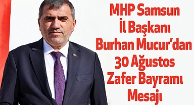 MHP Samsun İl Başkanı Burhan Mucur’dan 30 Ağustos Zafer Bayramı Mesajı