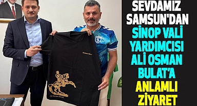 Sevdamız Samsun'dan Sinop Vali Yardımcısı Ali Osman Bulat’a Anlamlı Ziyaret