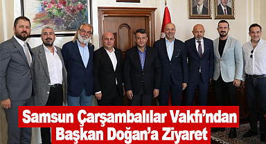 Çarşambalılar Vakfı'ndan Başkan Doğan'a Ziyaret