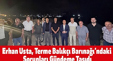 Erhan Usta, Terme Balıkçı Barınağı’ndaki Sorunları Gündeme Taşıdı