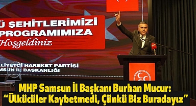 MHP Samsun İl Başkanı Burhan Mucur: