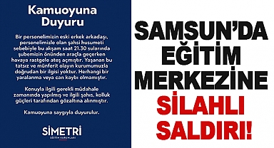 Samsun’da eğitim merkezine silahlı saldırı!