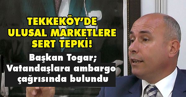 Başkan Togar'dan Ulusal Marketlere Sert Tepki