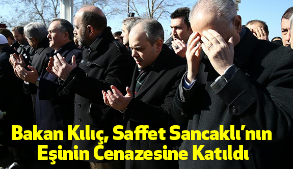 Bakan Kılıç, Saffet Sancaklı'nın Eşinin Cenazesine Katıldı