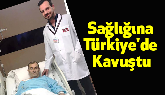 Sağlığına Türkiye'de Kavuştu
