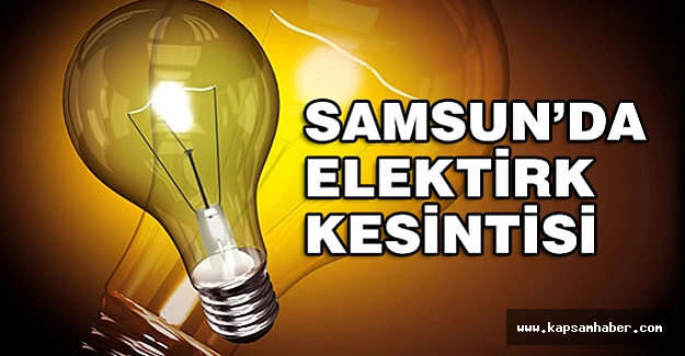 Samsun'da Elektrik Kesintisi Uygulanacak Yerler