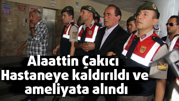 Alaattin Hastaneye kaldırıldı ve ameliyata alındı