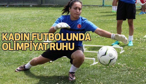 KADIN FUTBOLUNDA OLİMPİYAT RUHU
