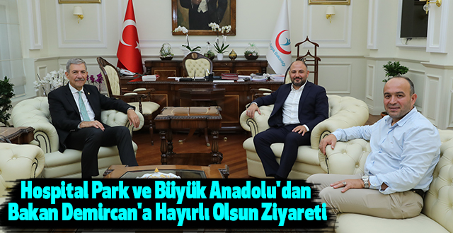Hospital Park ve Büyük Anadolu'dan Bakan Demircan'a Hayırlı Olsun Ziyareti
