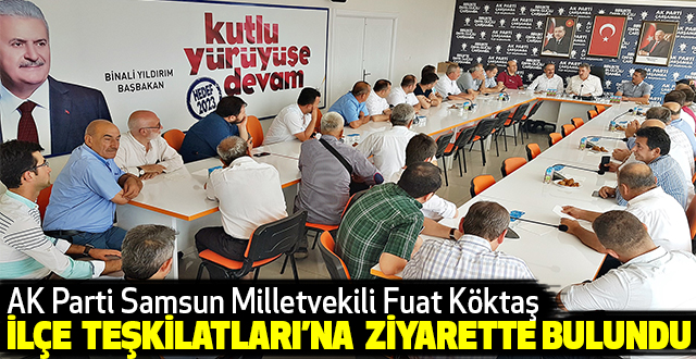 AK Parti Samsun Milletvekili Fuat Köktaş, İlçe Teşkilatları'na ziyarette bulundu