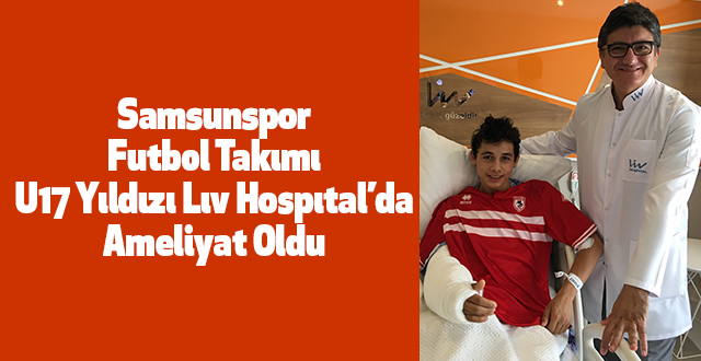 Samsunspor Futbol Takımı U17 Yıldızı Lıv Hospıtal'da Ameliyat Oldu