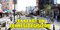 Tekkeköy’ün çehresi değişiyor