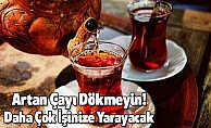 Artan Çayı Dökmeyin! Daha Çok İşinize Yarayacak