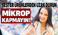 Dikkat! Tester Ürünler Mikrop Saçıyorlar!
