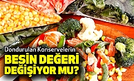 Dondurulan Konservelerin Besin Değeri Değişiyor mu?