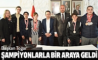 Başkan Togar, Şampiyonlarla Bir Araya Geldi