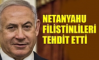 Netanyahu Filistinlileri Tehdit Etti