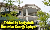 Tekkeköy Aşağıçinik Hanımlar Konağı Açılıyor