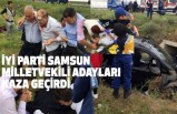 İYİ Parti Samsun Milletvekili Adayları ve Başkan Süslü kaza geçirdi