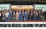 MUSİAD'da Bölgesel kalkınma Toplantısı