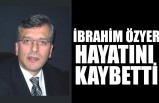 İbrahim Özyer Hayatını Kaybetti (İbrahim Özyer Kimdir)