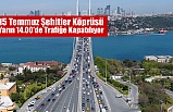 15 Temmuz Şehitler Köprüsü yarın 14.00'de Trafiğe Kapatılıyor