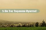 5 İle Toz Taşınımı Uyarısı!