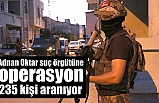 Adnan Oktar suç örgütüne operasyon: 235 kişi aranıyor